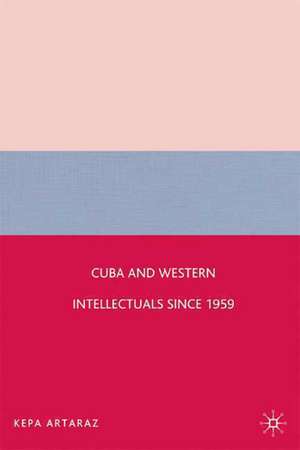 Cuba and Western Intellectuals since 1959 de K. Artaraz