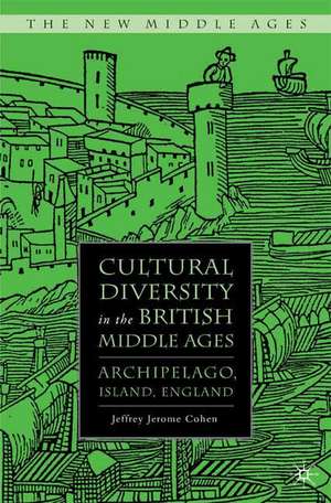 Cultural Diversity in the British Middle Ages: Archipelago, Island, England de J. Cohen