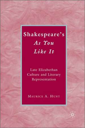 Shakespeare’s As You Like It: Late Elizabethan Culture and Literary Representation de M. Hunt