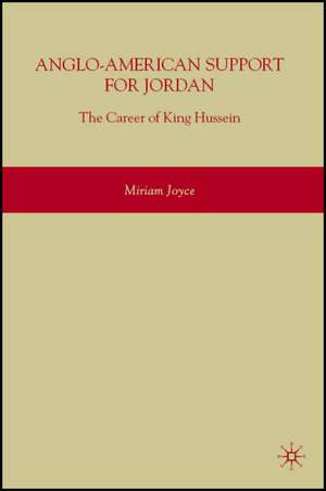 Anglo-American Support for Jordan: The Career of King Hussein: The Career of King Hussein de M. Joyce