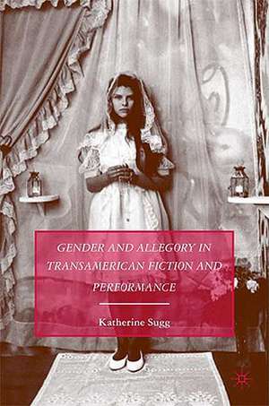 Gender and Allegory in Transamerican Fiction and Performance de K. Sugg