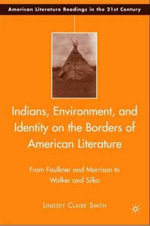 Indians, Environment, and Identity on the Borders of American Literature: From Faulkner and Morrison to Walker and Silko de L. Smith