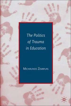 The Politics of Trauma in Education de Michalinos Zembylas