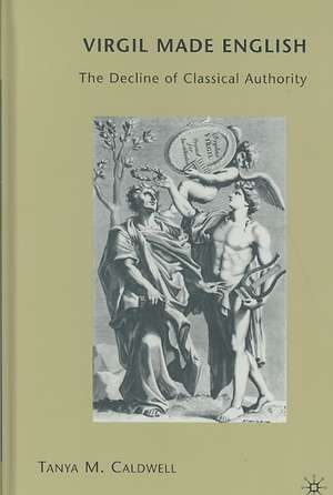 Virgil Made English: The Decline of Classical Authority de T. Caldwell