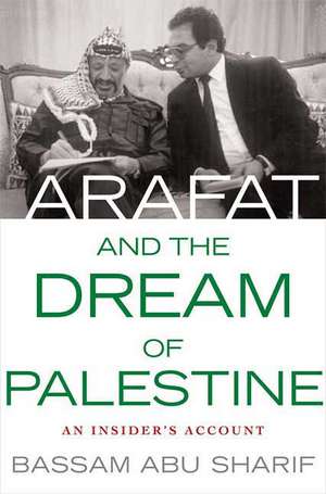 Arafat and the Dream of Palestine: An Insider's Account de Bassam Abu-Sharif