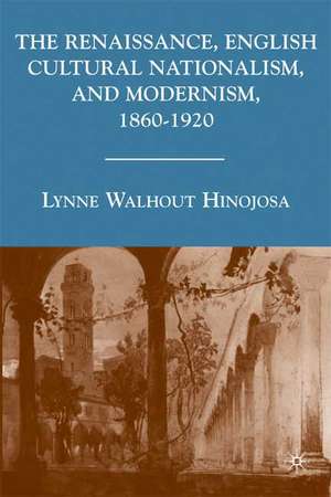 The Renaissance, English Cultural Nationalism, and Modernism, 1860–1920 de L. Hinojosa