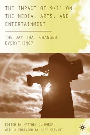 The Impact of 9/11 on the Media, Arts, and Entertainment: The Day that Changed Everything? de M. Morgan