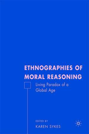 Ethnographies of Moral Reasoning: Living Paradoxes of a Global Age de K. Sykes