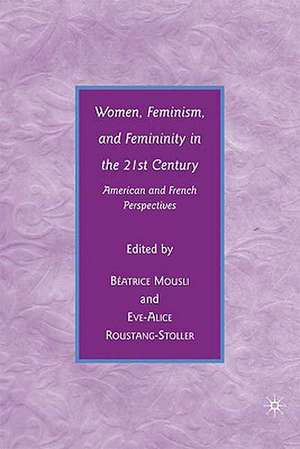 Women, Feminism, and Femininity in the 21st Century: American and French Perspectives de B. Mousli