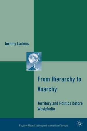 From Hierarchy to Anarchy: Territory and Politics before Westphalia de J. Larkins