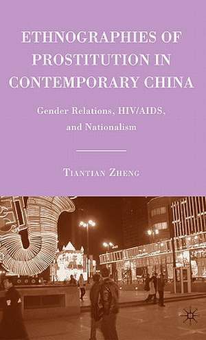 Ethnographies of Prostitution in Contemporary China: Gender Relations, HIV/AIDS, and Nationalism de T. Zheng