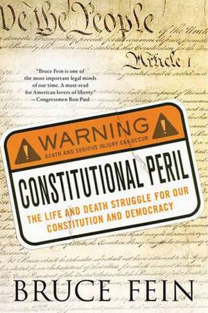 Constitutional Peril: The Life and Death Struggle for Our Constitution and Democracy de Bruce Fein