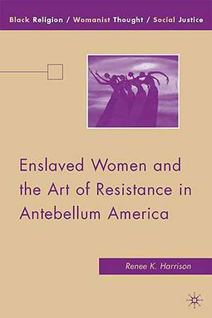 Enslaved Women and the Art of Resistance in Antebellum America de R. Harrison