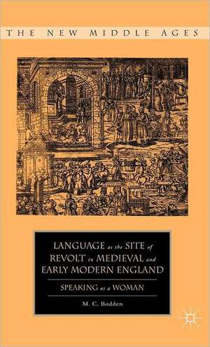 Language as the Site of Revolt in Medieval and Early Modern England: Speaking as a Woman de M. C. Bodden