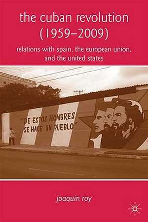 The Cuban Revolution (1959-2009): Relations with Spain, the European Union, and the United States de J. Roy