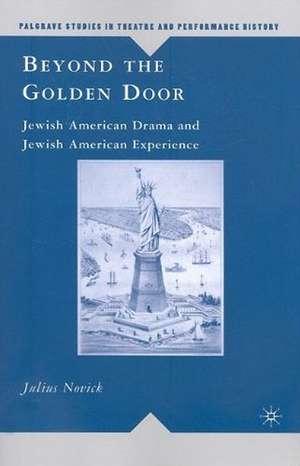 Beyond the Golden Door: Jewish American Drama and Jewish American Experience de J. Novick