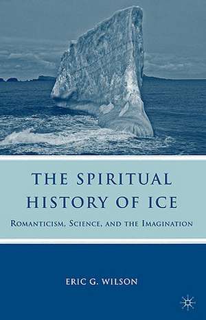 The Spiritual History of Ice: Romanticism, Science and the Imagination de E. Wilson