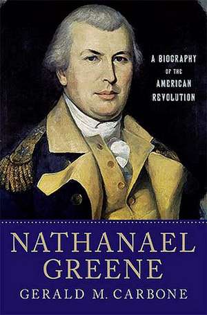 Nathanael Greene: A Biography of the American Revolution de Gerald M. Carbone