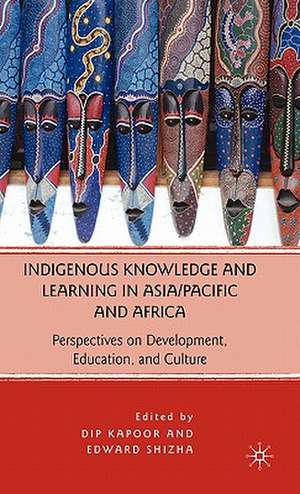 Indigenous Knowledge and Learning in Asia/Pacific and Africa: Perspectives on Development, Education, and Culture de D. Kapoor