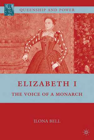 Elizabeth I: The Voice of a Monarch de I. Bell