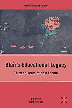 Blair’s Educational Legacy: Thirteen Years of New Labour de A. Green