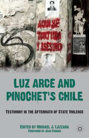 Luz Arce and Pinochet's Chile: Testimony in the Aftermath of State Violence de M. Lazzara