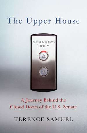 Upper House: A Journey Behind the Closed Doors of the U.S. Senate de Terence Samuel