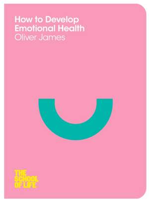 How to Develop Emotional Health de Oliver James