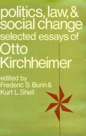 Politics, Law, and Social Change – Selected Essays of Otto Kirchheimer de Otto Kirchheimer