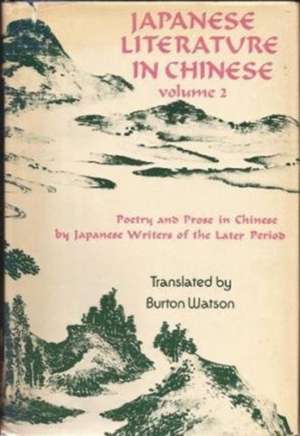 Japanese Literature in Chinese – Poetry and Prose in Chinese by Japanese Writers of the Later Period de B. Watson