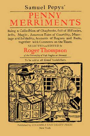 Samuel Pepys′ Penny Merriments – Being a Collection of Chapbooks, Full of Histories, Jests, Magic, Amorous Tales of Courtship, Marriage de Samuel Pepys