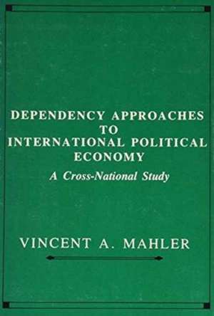 Dependency Approaches to International Political Economy – A Cross–National Study de Vincent Mahler