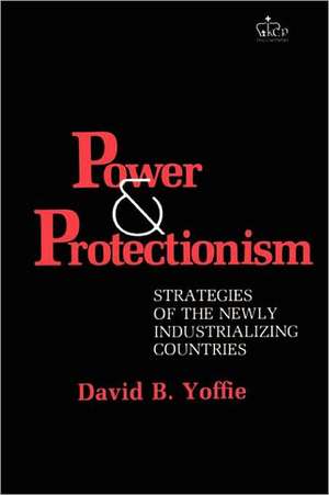 Power and Protectionism – Strategies of the Newly Industrializing Countries de David B. Yoffie