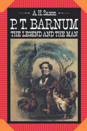 P. T. Barnum – The Legend and the Man de A. H. Saxon