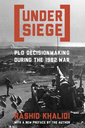 Under Siege – PLO Decisionmaking During the 1982 War de R Khalidi