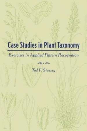 Case Studies in Plant Taxonomy – Exercises in Applied Pattern Recognition (Pr Only) de Tod F. Stuessy