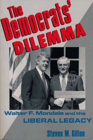 The Democrats′ Dilemma – Walter F Mondale & the Liberal Legacy (Paper) de Steven Gillon