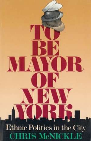 To be Mayor of New York – Ethnic Politics in the City de Chris McNickle