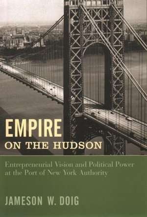 Empire on the Hudson – Political Power & Progress at the Port of New York Authority de Jameson Doig