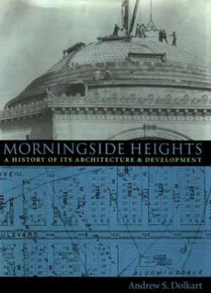 Morningside Heights – A History of It′s Architecture & Development de Andrew Dolkart