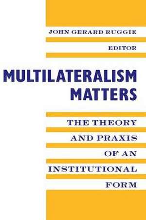 Multilateralism Matters – The Theory & Praxis of an Institutional Form (Paper) de John Gerard Ruggie