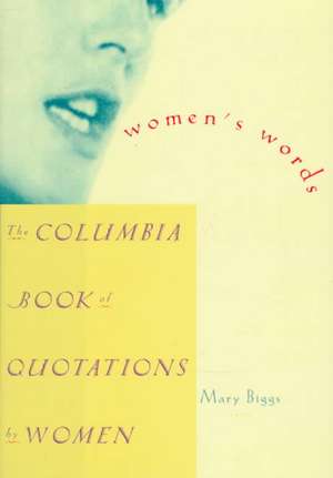 Women′s Words – The Columbia Book of Quotations by Women de Mary Biggs