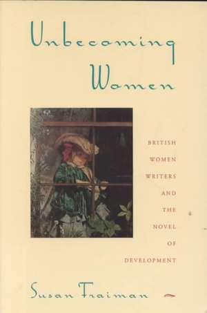 Unbecoming Women – British Women Writers & the Novel of Development (Paper) de Susan Fraiman