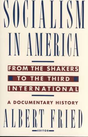 Socialism in America from the Shakers to the Third International – A Documentary History de Albert Fried