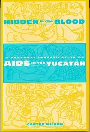 Hidden in the Blood – A Personal Investigation of AIDS in the Yucatan (Paper) de Carter Wilson