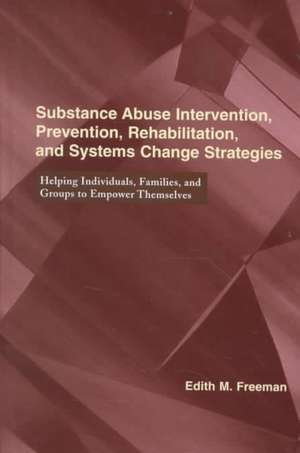 Substance Abuse Intervention, Prevention, Rehabilitation, and Systems Change: Helping Individuals, Families, and Groups to Empower Themselves de Edith M Freeman