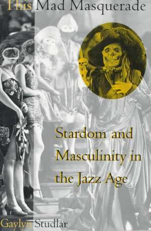 This Mad Masquerade – Stardom & Masculinity in The Jazz Age (Paper) de Gaylyn Studlar