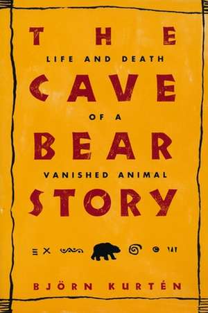 The Cave Bear Story – Life & Death of a Vanished Animal de Bjorn Kurtén