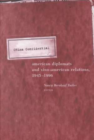 China Confidential – American Diplomats & Sino– American Relations, 1945–1996 de Nancy Bernkopf Tucker