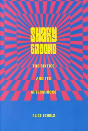 Shaky Ground – The Sixties & Its Aftershock de Alice Echols